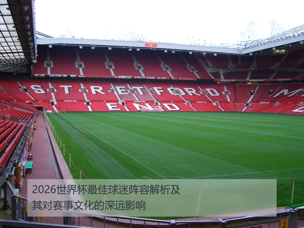 2026世界杯最佳球迷阵容解析及其对赛事文化的深远影响