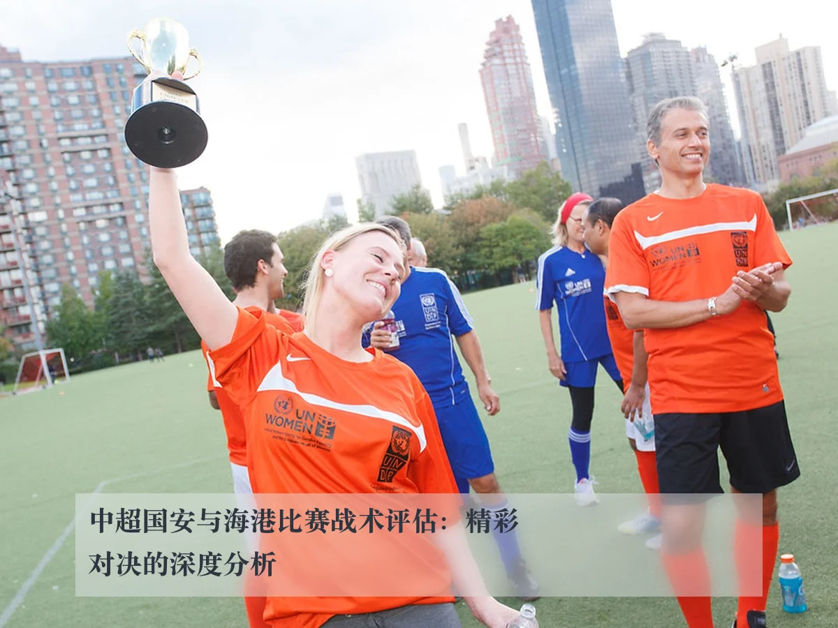 中超国安与海港比赛战术评估:精彩对决的深度分析